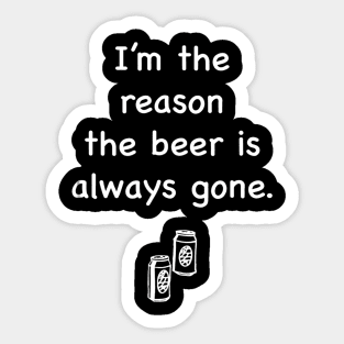 Im The Reason The Beer is Always Gone Sticker